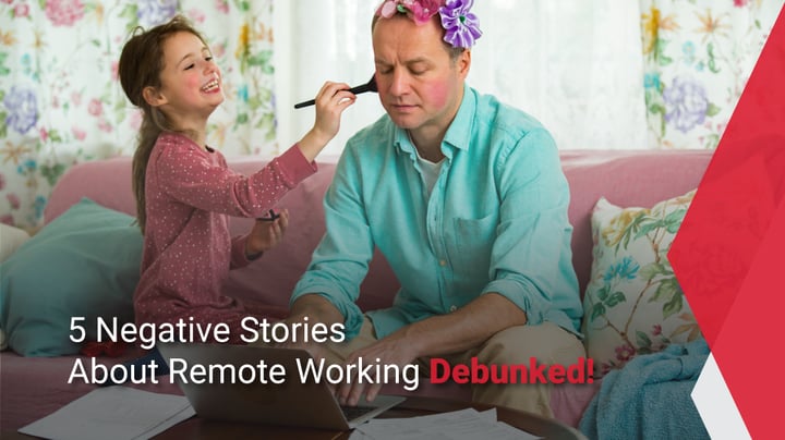 5 Negative Stories About Remote Working Debunked