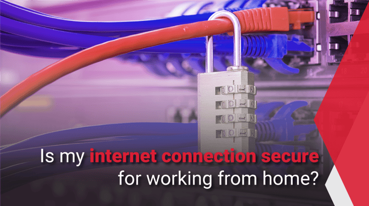 Is your internet connection secure to work from home?
