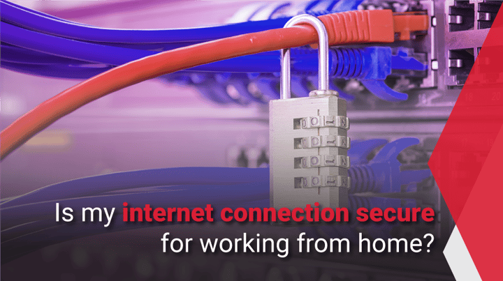 Is your internet connection secure to work from home?