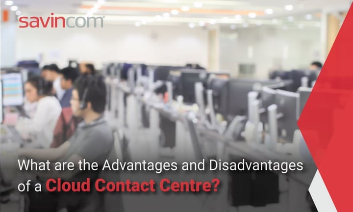 Cloud contact centre : advantages that overshadow the disadvantages